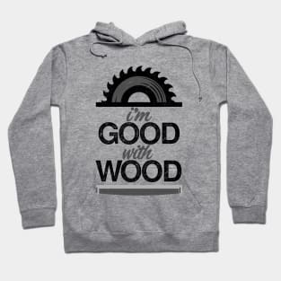 I'm Good With Wood Hoodie